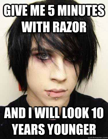 Give me 5 minutes with razor And I will look 10 years younger - Give me 5 minutes with razor And I will look 10 years younger  Misunderstood Emo