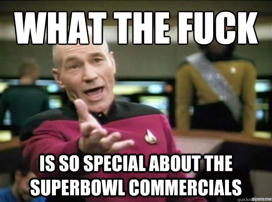 What the fuck is so special about the superbowl commercials  Annoyed Picard HD