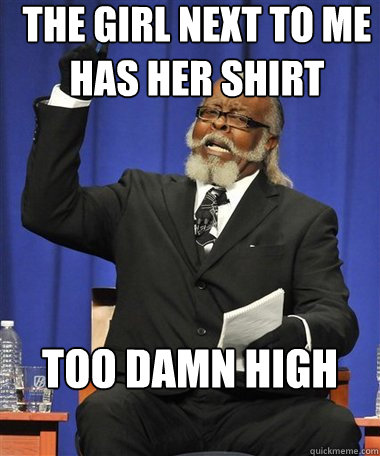 The Girl next to me has her shirt buttoned... too damn high  Rent Is Too Damn High Guy