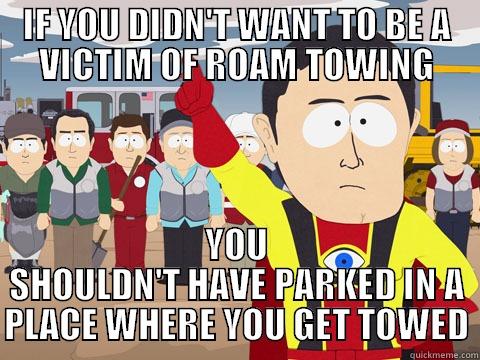 IF YOU DIDN'T WANT TO BE A VICTIM OF ROAM TOWING YOU SHOULDN'T HAVE PARKED IN A PLACE WHERE YOU GET TOWED Captain Hindsight