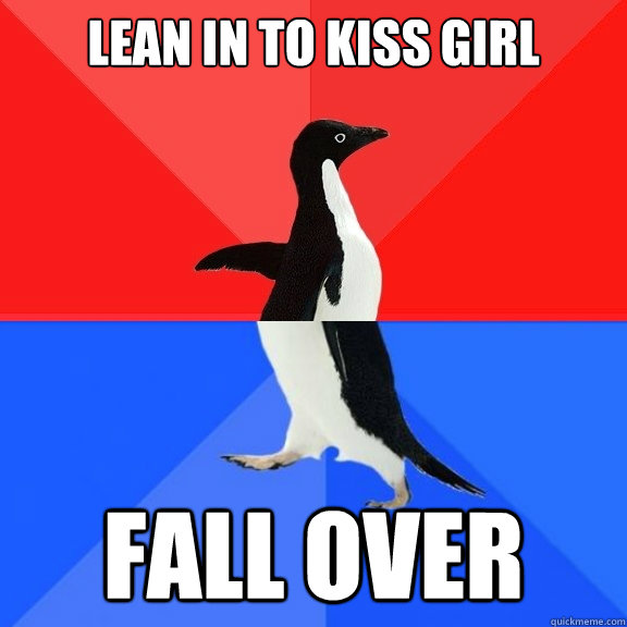 Lean in to kiss girl Fall over  Socially Awksome Penguin