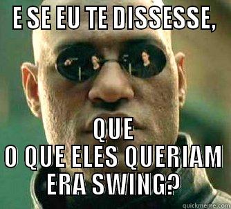 E SE EU TE DISSESSE, QUE O QUE ELES QUERIAM ERA SWING? Matrix Morpheus