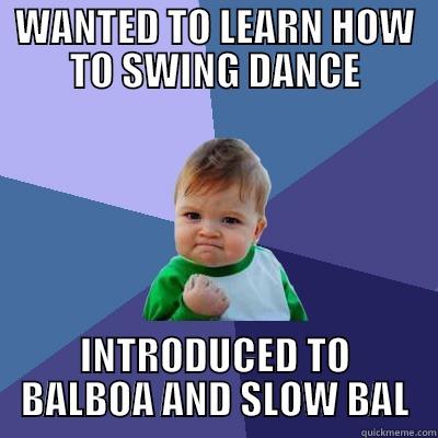 WANTED TO LEARN HOW TO SWING DANCE INTRODUCED TO BALBOA AND SLOW BAL Success Kid