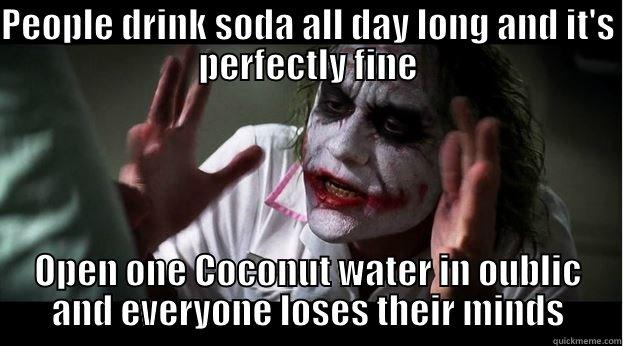 PEOPLE DRINK SODA ALL DAY LONG AND IT'S PERFECTLY FINE OPEN ONE COCONUT WATER IN OUBLIC AND EVERYONE LOSES THEIR MINDS Joker Mind Loss
