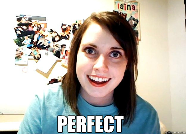  PERFECT  Overly Attached Girlfriend