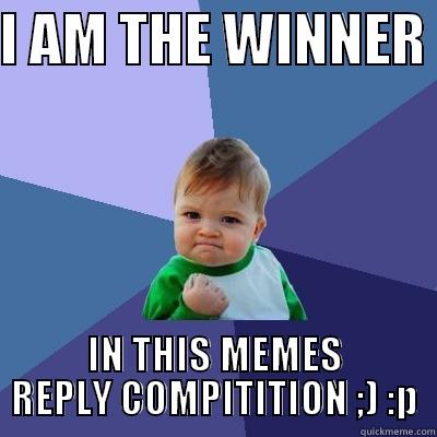 I AM THE WINNER  IN THIS MEMES REPLY COMPITITION ;) :P Success Kid