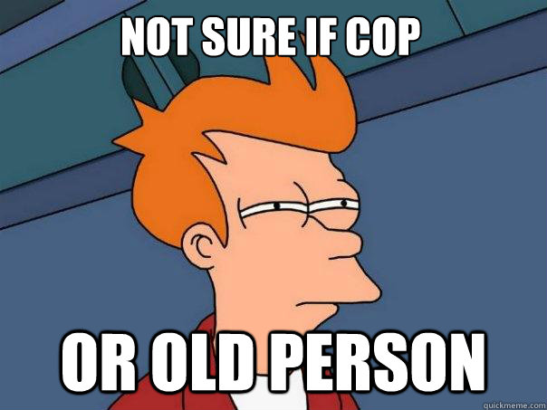 Not sure if cop Or old person  Futurama Fry