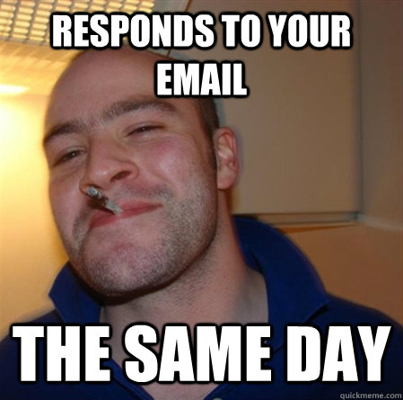 Responds to your email the same day  - Responds to your email the same day   GOOD GUY GREG 2