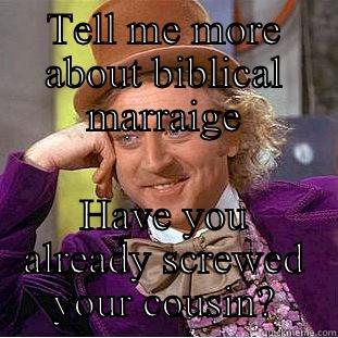 TELL ME MORE ABOUT BIBLICAL MARRAIGE HAVE YOU ALREADY SCREWED YOUR COUSIN? Condescending Wonka