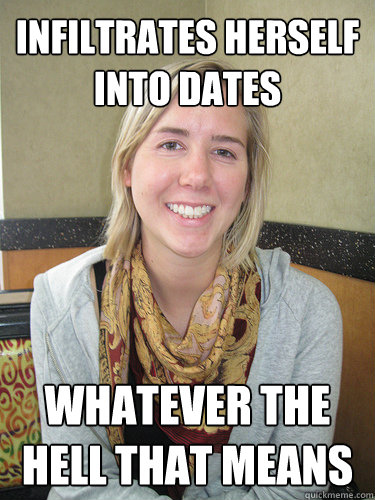 INFILTRATES HERSELF INTO DATES WHATEVER THE HELL THAT MEANS  ALYSSA BEREZNAK