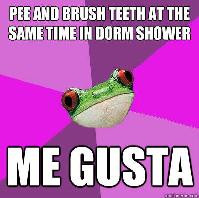 Pee and brush teeth at the same time in dorm shower Me Gusta - Pee and brush teeth at the same time in dorm shower Me Gusta  Foul Bachelorette Frog