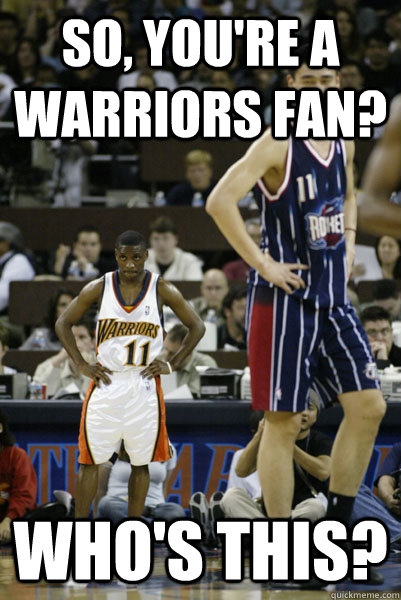 So, you're a Warriors fan? Who's this? - So, you're a Warriors fan? Who's this?  Warriors Bandwagon