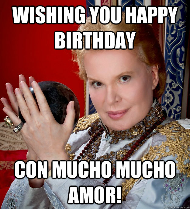 Wishing you Happy Birthday con mucho mucho amor!  happy birthday walter mercado