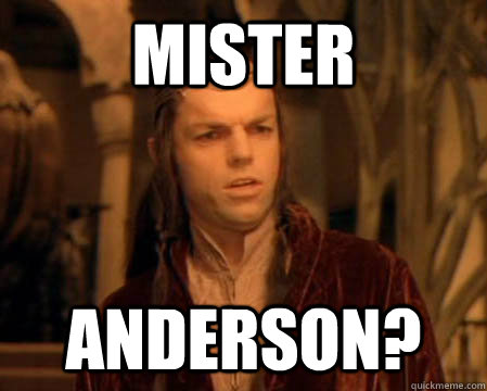 mister anderson? - mister anderson?  Astounded Elrond