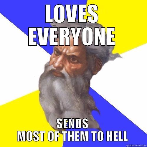 LOVES EVERYONE SENDS MOST OF THEM TO HELL Advice God