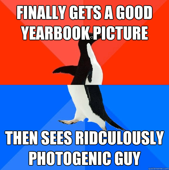 Finally gets a good yearbook picture then sees ridculously photogenic guy  Socially Awesome Awkward Penguin