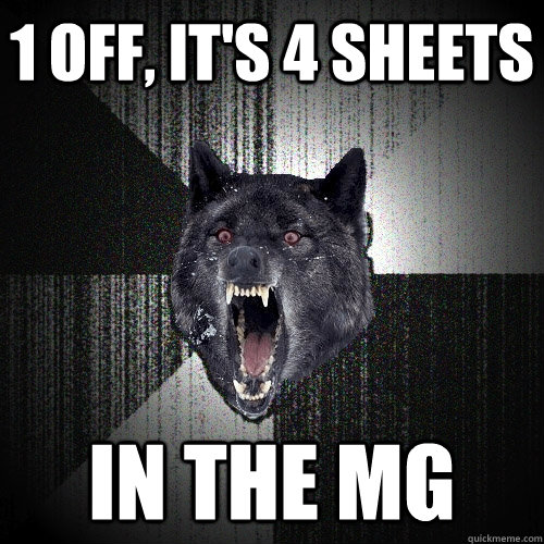 1 off, it's 4 sheets In the MG - 1 off, it's 4 sheets In the MG  Insanity Wolf