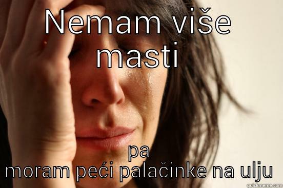 NEMAM VIŠE MASTI PA MORAM PEĆI PALAČINKE NA ULJU First World Problems