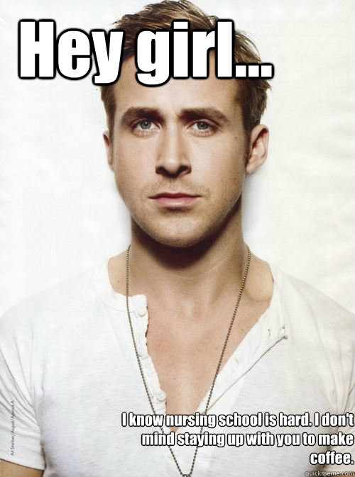 Hey girl... I know nursing school is hard. I don't mind staying up with you to make coffee. - Hey girl... I know nursing school is hard. I don't mind staying up with you to make coffee.  Misc