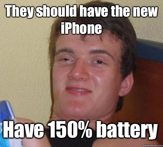They should have the new iPhone Have 150% battery - They should have the new iPhone Have 150% battery  10 Guy