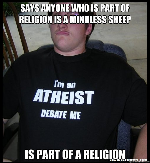Says anyone who is part of religion is a mindless sheep is part of a religion  Scumbag Atheist