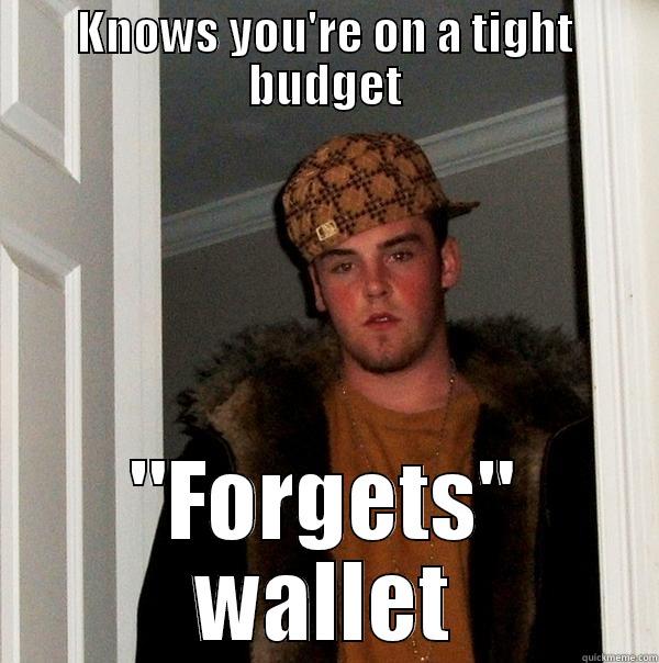Forgetful freeloader  - KNOWS YOU'RE ON A TIGHT BUDGET 