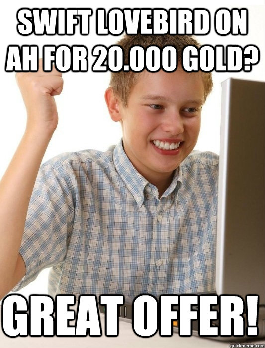 Swift lovebird on ah for 20.000 gold? Great offer!  First Day on the Internet Kid