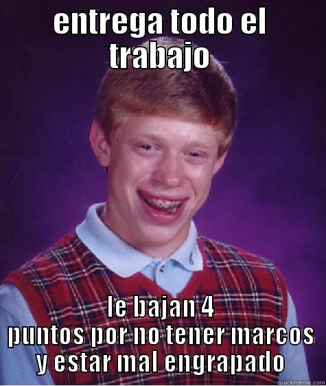 ENTREGA TODO EL TRABAJO LE BAJAN 4 PUNTOS POR NO TENER MARCOS Y ESTAR MAL ENGRAPADO Bad Luck Brian