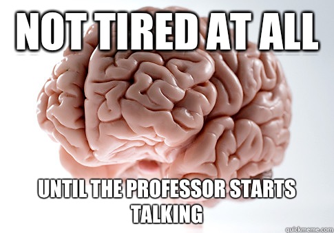 Not tired at all Until the professor starts talking  Scumbag Brain