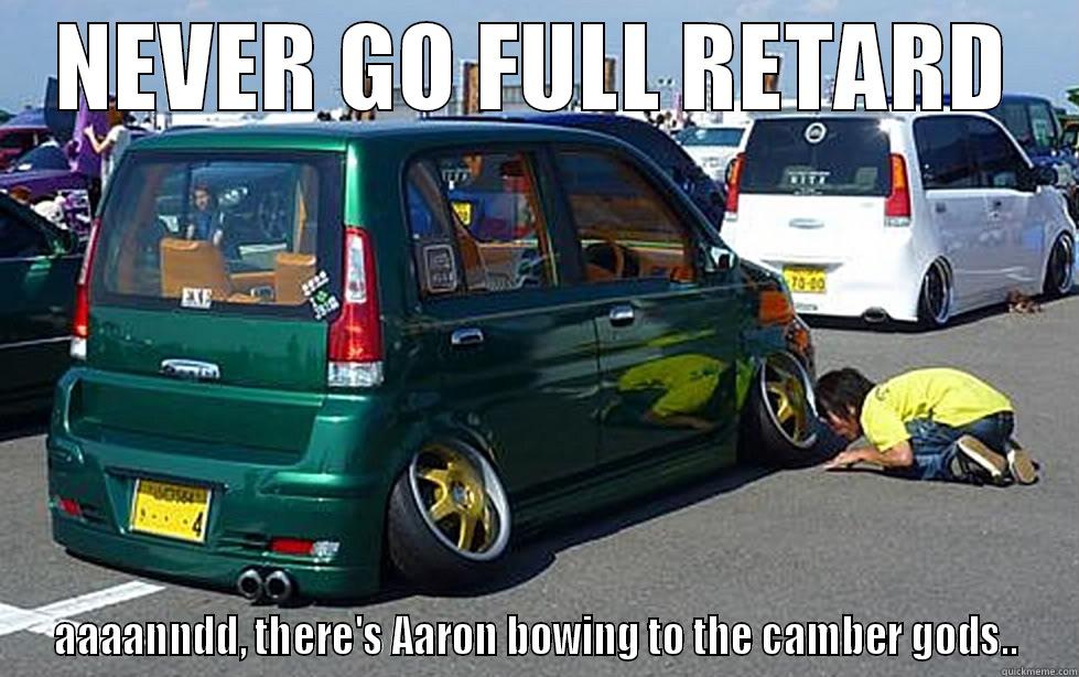 NEVER GO FULL RETARD AAAANNDD, THERE'S AARON BOWING TO THE CAMBER GODS.. Misc