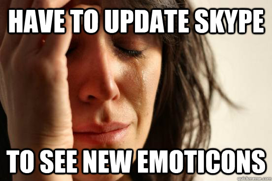 Have to update skype to see new emoticons  First World Problems