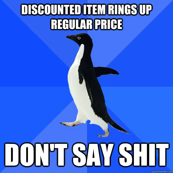 discounted item rings up regular price Don't say shit  Socially Awkward Penguin
