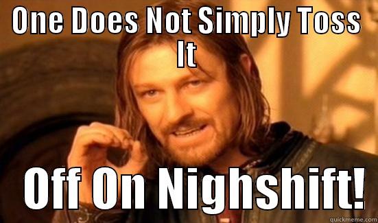 ONE DOES NOT SIMPLY TOSS IT    OFF ON NIGHSHIFT! Boromir