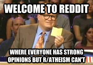 Welcome to Reddit Where everyone has strong opinions but r/atheism can't  Drew Carey