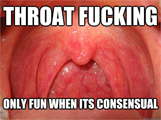 throat fucking  only fun when its consensual   - throat fucking  only fun when its consensual    Scumbag Sore Throat