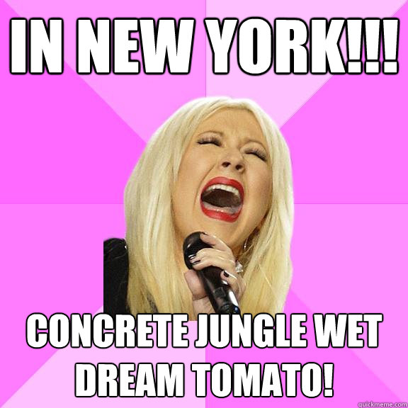 IN NEW YORK!!! CONCRETE JUNGLE WET DREAM TOMATO! - IN NEW YORK!!! CONCRETE JUNGLE WET DREAM TOMATO!  Wrong Lyrics Christina