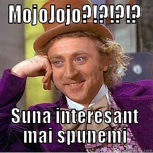 MOJOJOJO?!?!?!? SUNA INTERESANT MAI SPUNEMI Creepy Wonka