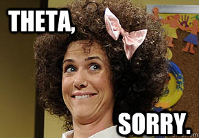Theta,  Sorry. - Theta,  Sorry.  Gilly