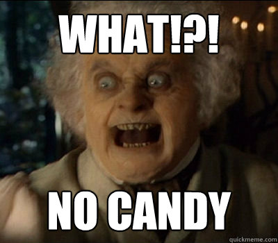 WHAT!?! No candy  