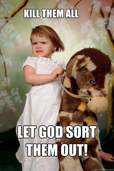 KILL THEM ALL LET GOD SORT THEM OUT! - KILL THEM ALL LET GOD SORT THEM OUT!  Horsegirl of the apocalypse