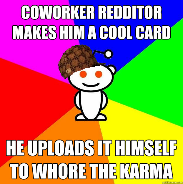 Coworker redditor makes him a cool card He uploads it himself to whore the karma  Scumbag Redditor