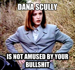 Dana Scully is not amused by your bullshit - Dana Scully is not amused by your bullshit  No B.S. Scully