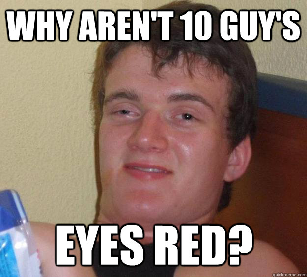 Why aren't 10 guy's eyes red?  10 Guy
