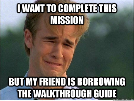 I want to complete this mission but my friend is borrowing the walkthrough guide  1990s Problems