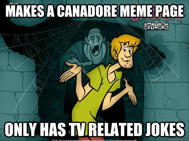 Makes a canadore meme page only has tv related jokes - Makes a canadore meme page only has tv related jokes  Irrational Shaggy