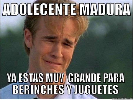 ADOLECENTE MADURA  YA ESTAS MUY  GRANDE PARA BERINCHES Y JUGUETES 1990s Problems
