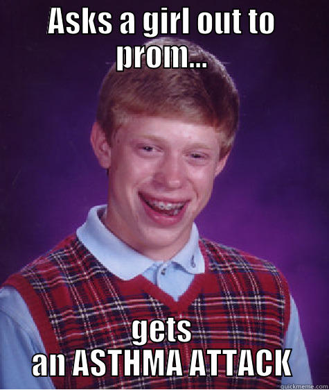ASKS A GIRL OUT TO PROM... GETS AN ASTHMA ATTACK Bad Luck Brian