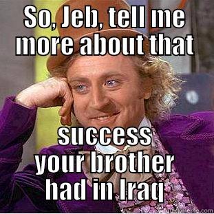 SO, JEB, TELL ME MORE ABOUT THAT SUCCESS YOUR BROTHER HAD IN IRAQ Creepy Wonka