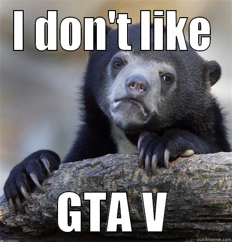 I DON'T LIKE GTA V Confession Bear