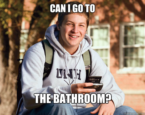 can i go to the bathroom?  College Freshman